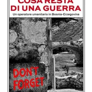 Reso Gratuito Cosa resta di una guerra. Un operatore umanitario in Bosnia-Erzegovina