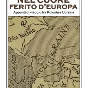 Prezzo Conveniente Nel cuore ferito d‘Europa. Appunti di viaggio tra Polonia e Ucraina
