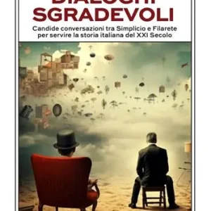 Dialoghi sgradevoli. Candide conversazioni tra Simplicio e Filarete per servire la storia italiana del XXI Secolo Prezzo Di Fabbrica
