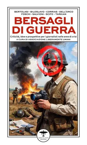 Bersagli di guerra. Criticità, idee e prospettive per i giornalisti nelle aree di crisi Vendita Finale