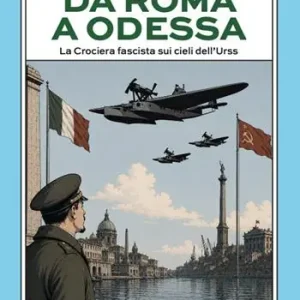 Offerta Lampo Da Roma a Odessa. La crociera fascista sui cieli dell‘Urss