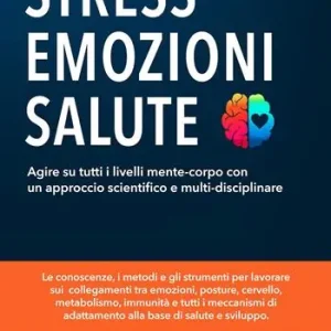 Stress, emozioni e salute. Il manuale per i professionisti integrati. Agire su tutti i livelli mente-corpo con un approccio scientifico e multi-disciplinare Spedizione Espresso