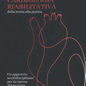 Cardiologia riabilitativa. Dalla teoria alla pratica Reso Gratuito