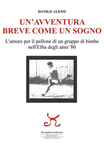 Un‘avventura breve come un sogno. L‘amore per il pallone di un gruppo di bimbe nell‘Elba degli anni ‘80 Offerta Limitata