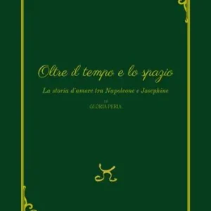 Offerta Limitata Oltre il tempo e lo spazio. La storia d‘amore tra Napoleone e Josephine