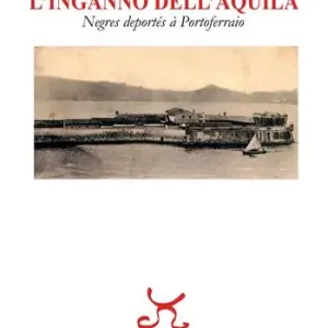 L‘inganno dell‘Aquila. Negres deportés à Portoferraio Occasione Imperdibile