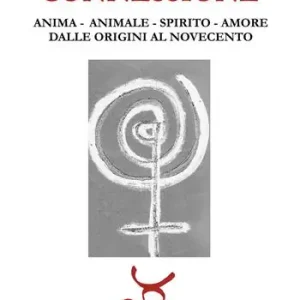 Connessione. Anima-animale-spirito-amore. Dalle origini al Novecento Subito Disponibile