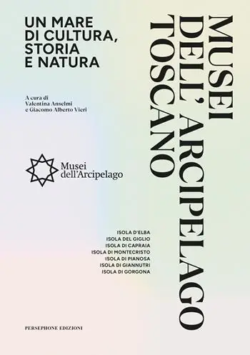 Musei dell‘arcipelago toscano. Un mare di cultura, storia e natura Subito Disponibile