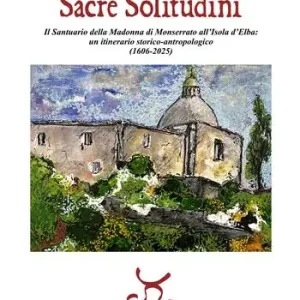 Ultima Occasione Sacre solitudini. Il Santuario della Madonna di Monserrato all‘Isola d‘Elba un itinerario storico-antropologico (1606-2025)