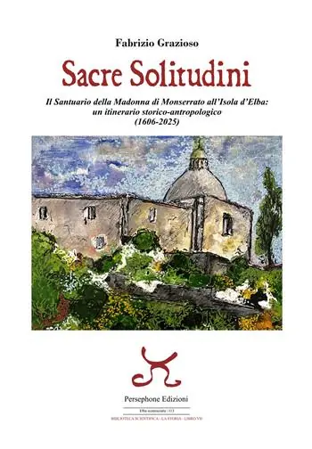 Ultima Occasione Sacre solitudini. Il Santuario della Madonna di Monserrato all‘Isola d‘Elba un itinerario storico-antropologico (1606-2025)