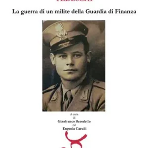Dal mare dell‘Elba ai campi di concentramento tedeschi. La guerra di un milite della Guardia di finanza Quantità Limitata