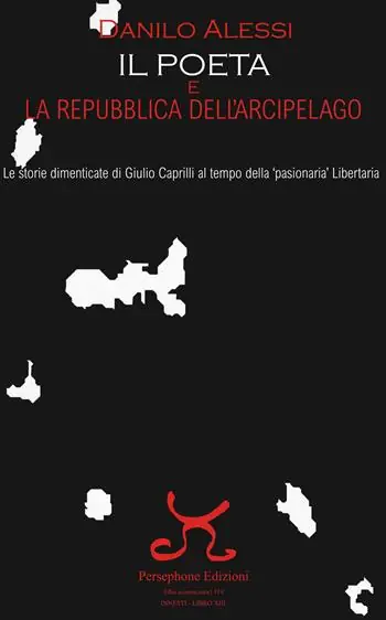 Il poeta e la repubblica dell‘arcipelago. Le storie dimenticate di Giulio Caprilli al tempo della «pasionaria» Libertaria Economico