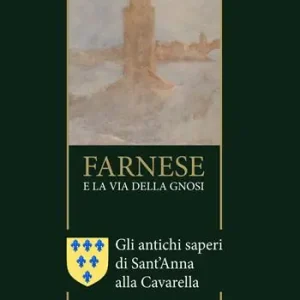 Farnese e la via della Gnosi. Gli antichi saperi di Sant‘Anna alla Cavarella Offerta Speciale