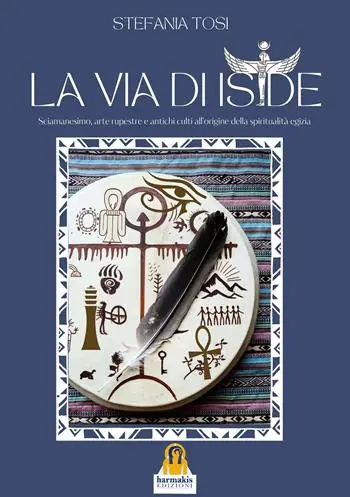 La Via di Iside. Sciamanesimo, arte rupestre e antichi culti all’origine della spiritualità egizia Quantità Limitata