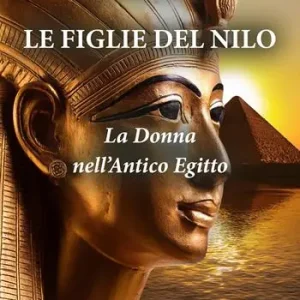 Esclusivo Le figlie del Nilo. La donna nell‘Antico Egitto