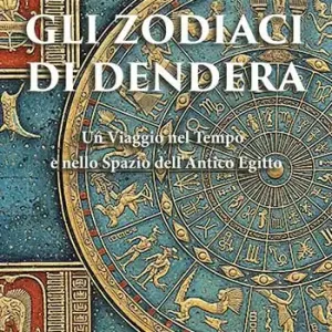 Gli zodiaci di Dendera. Un viaggio nel tempo e nello spazio dell’Antico Egitto Subito Disponibile