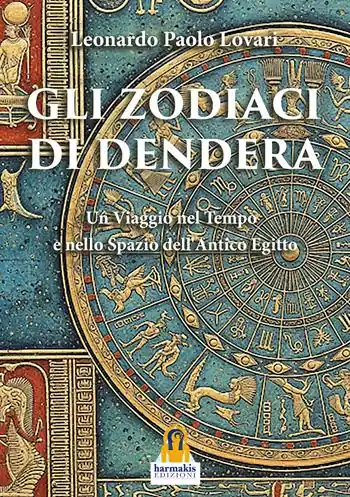 Gli zodiaci di Dendera. Un viaggio nel tempo e nello spazio dell’Antico Egitto Subito Disponibile