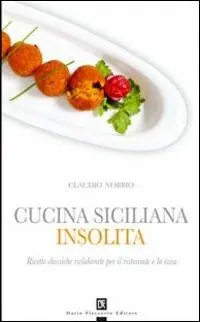 Cucina siciliana insolita. Ricette classiche rielaborate per il ristorante e la casa Consegna Rapida