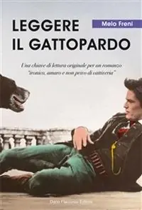 Leggere «Il Gattopardo». Una chiave di lettura originale per un romanzo «ironico, amaro e non privo di cattiveria» Compra Adesso