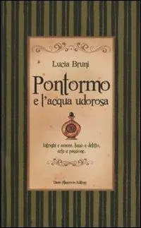 Esclusivo Pontormo e l‘acqua udorosa. Intrighi e amore, lusso e delitto, arte e passione