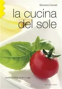 La cucina del sole. Ricette siciliane di ieri e oggi Offerta Del Giorno