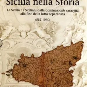 Sicilia nella storia. La Sicilia e i siciliani dalla dominazione saracena alla fine della lotta separatista (827-1950) Offerta Limitata