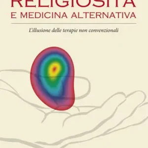 Religiosità e medicina alternativa. L‘illusione delle terapie non convenzionali Super Prezzo