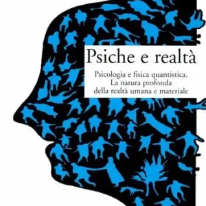 Psiche e realtà. Psicologia e fisica quantistica. La natura profonda della realtà umana e materiale Prezzo Scontato