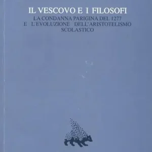 Il vescovo e i filosofi. La condanna parigina del 1277 e l‘evoluzione dell‘aristotelismo scolastico. Vol. 7 Promozione Esclusiva