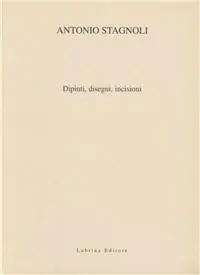 Antonio Stagnoli. Oli, disegni, incisioni. Catalogo della mostra Non Perdere