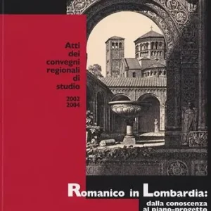 Scelto Dai Clienti Romanico in Lombardia. Dalla conoscenza al piano-progetto. Atti dei Convegni regionali (2002-2004)