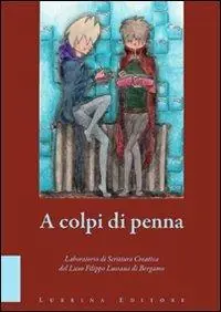 A colpi di penna. Elaborati di fine corso del laboratorio di scrittura creativa del Liceo Filippo Lussana di Bergamo Prezzo Basso