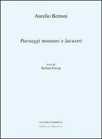 Aurelio Bertoni. Paesaggi montani e lacustri. Ediz. illustrata Spedizione Espresso