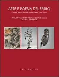 Affare Arte e poesia del ferro. Opere di Antonio Stagnoli, Luciano Zanoni, Ivan Zanoni. Prima Biennale internazionale d‘arte di Odolo Museo di Pamparane