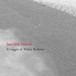 Prezzo Basso Lasciare tracce. Il viaggio di Walter Barbero. Ediz. illustrata