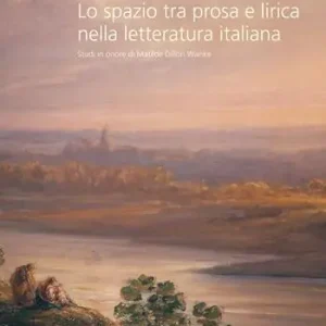 Subito Disponibile Lo spazio tra prosa e lirica nella letteratura italiana. Studi in onore di Matilde Dillon Wanke