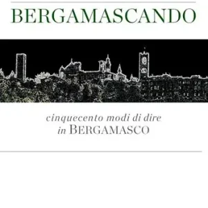 Sconto Bergamascando. Cinquecento modi di dire in bergamasco