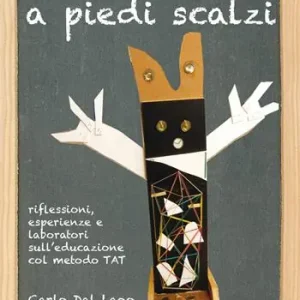 Offerta Un maestro a piedi scalzi. Riflessioni, esperienze e laboratori sull‘educazione col metodo TAT