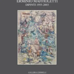 Erminio Maffioletti. Dipinti 1955-2003 Promo Stagionale