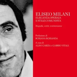 Miglior Prezzo Eliseo Milani. Eleganza operaia e stile comunista. Biografia, scritti, testimonianze