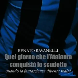 Acquista Ora Quel giorno che l‘Atalanta conquistò lo scudetto. Quando la fantascienza diventa realtà