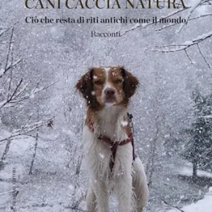 Cani caccia natura. Ciò che resta di riti antichi come il mondo Vendita Finale