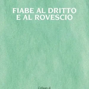 Ultima Occasione Fiabe al dritto e al rovescio. Le storie che mi è capitato di vivere, le fiabe che avrei voluto ascoltare
