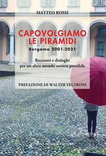 Consegna Rapida Capovolgiamo le piramidi. Bergamo 2001-2021 Racconti e dialoghi per un altro mondo ancora possibile