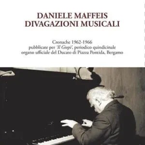 Prezzo Scontato Daniele Maffeis. Divagazioni musicali. Cronache 1962-1966 pubblicate per «Il Giopì», periodico quindicinale organo ufficiale del Ducato di Piazza Pontida, Bergamo