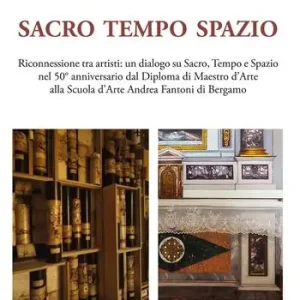 Consegna Rapida Lino Invernizzi Piero Rossoni. Sacro tempo spazio. Riconnessione tra artisti un dialogo su sacro, tempo e spazio nel 50° anniversario dal Diploma di Maestro d‘Arte alla Scuola d‘Arte Andrea Fantoni di Bergamo