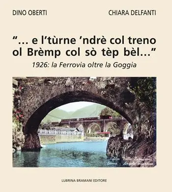 Scelto Dai Clienti «... e l’tùrne ’ndrè col treno ol Brèmp col sò tèp bèl...». 1926 la Ferrovia oltre la Goggia