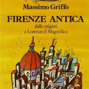 Firenze antica. Dalle origini a Lorenzo il Magnifico Offerta