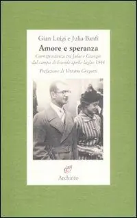 Spedito Oggi Amore e speranza. Corrispondenza tra Julia e Giangio dal campo di Fossoli aprile-luglio 1944
