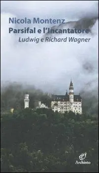 Economico Parsifal e l‘Incantatore. Ludwig e Richard Wagner